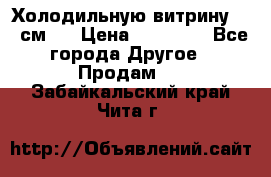 Холодильную витрину 130 см.  › Цена ­ 17 000 - Все города Другое » Продам   . Забайкальский край,Чита г.